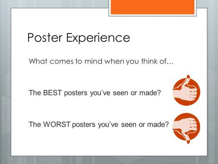 Poster Experience What comes to mind when you think of… The BEST posters you’ve seen or made? The WORST posters you’ve seen or made?
