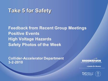 Feedback from Recent Group Meetings Positive Events High Voltage Hazards Safety Photos of the Week Collider-Accelerator Department 3-2-2010 Take 5 for.
