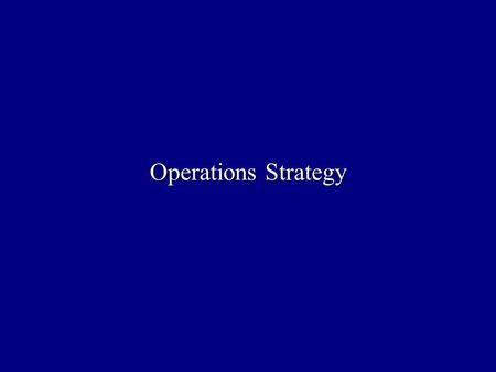 Operations Strategy. What is Operations Strategy ? Operations Strategy is concerned with setting broad policies and plans for using firm resources to.