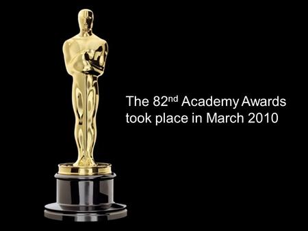 The 82 nd Academy Awards took place in March 2010.