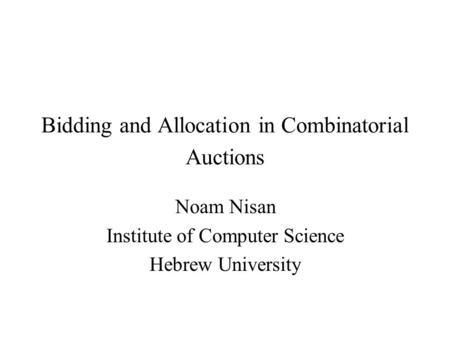 Bidding and Allocation in Combinatorial Auctions Noam Nisan Institute of Computer Science Hebrew University.