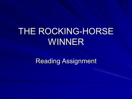 THE ROCKING-HORSE WINNER Reading Assignment. THE ROCKING-HORSE WINNER Today, you will be starting the story, The Rocking-Horse Winner. You will need to.