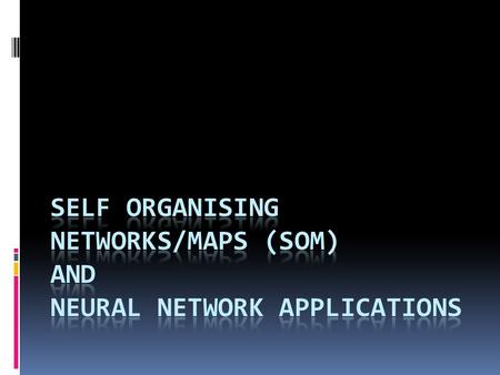 Outcomes  Look at the theory of self-organisation.  Other self-organising networks  Look at examples of neural network applications.