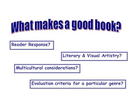 Reader Response? Literary & Visual Artistry? Multicultural considerations? Evaluation criteria for a particular genre?