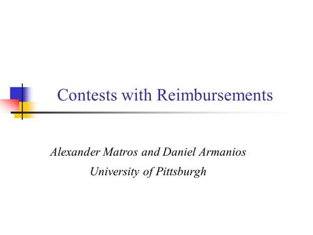 Contests with Reimbursements Alexander Matros and Daniel Armanios University of Pittsburgh.