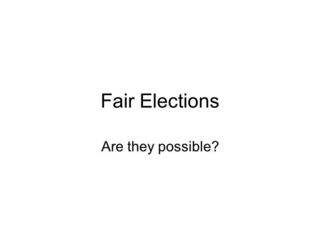 Fair Elections Are they possible?. Acknowledgment Many of the examples are taken from Excursions in Modern Mathematics by Peter Tannenbaum and Robert.