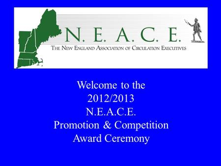 Welcome to the 2012/2013 N.E.A.C.E. Promotion & Competition Award Ceremony.