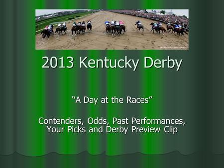 2013 Kentucky Derby “A Day at the Races” Contenders, Odds, Past Performances, Your Picks and Derby Preview Clip.