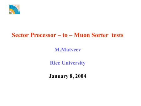 Sector Processor – to – Muon Sorter tests M.Matveev Rice University January 8, 2004.