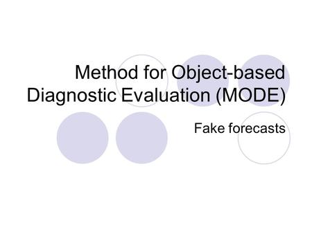 Method for Object-based Diagnostic Evaluation (MODE) Fake forecasts.