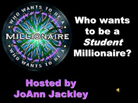 Who wants to be a Student Millionaire? Hosted by JoAnn Jackley.