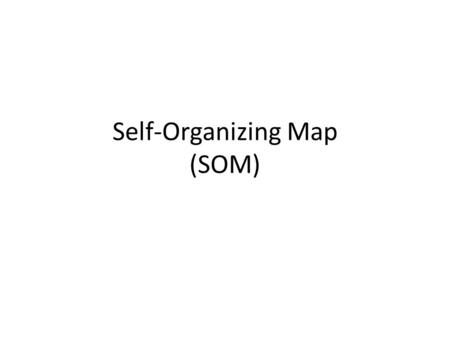 Self-Organizing Map (SOM). Unsupervised neural networks, equivalent to clustering. Two layers – input and output – The input layer represents the input.