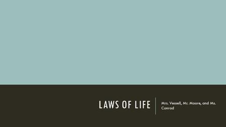 LAWS OF LIFE Mrs. Vessell, Mr. Moore, and Ms. Conrad.