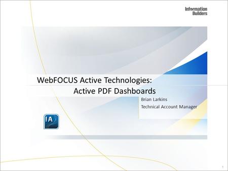 Active PDF Dashboards Brian Larkins Technical Account Manager WebFOCUS Active Technologies: 1.