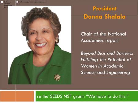President Donna Shalala Chair of the National Academies report Beyond Bias and Barriers: Fulfilling the Potential of Women in Academic Science and Engineering.