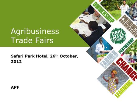 Agribusiness Trade Fairs Safari Park Hotel, 26 th October, 2012 APF.