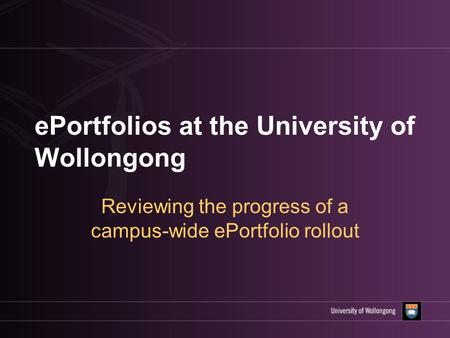 EPortfolios at the University of Wollongong Reviewing the progress of a campus-wide ePortfolio rollout.