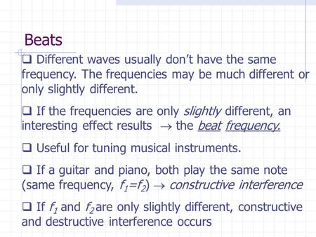 Beats  Different waves usually don’t have the same frequency. The frequencies may be much different or only slightly different.  If the frequencies are.