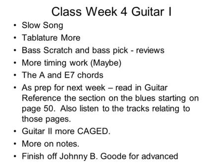 Class Week 4 Guitar I Slow Song Tablature More Bass Scratch and bass pick - reviews More timing work (Maybe) The A and E7 chords As prep for next week.