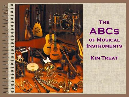 The ABCs of Musical Instruments Kim Treat Accordion An accordion is an instrument that is held in front of the body and is played by keys and bellows.