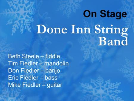Done Inn String Band Beth Steele – fiddle Tim Fiedler – mandolin Don Fiedler – banjo Eric Fiedler – bass Mike Fiedler – guitar On Stage.