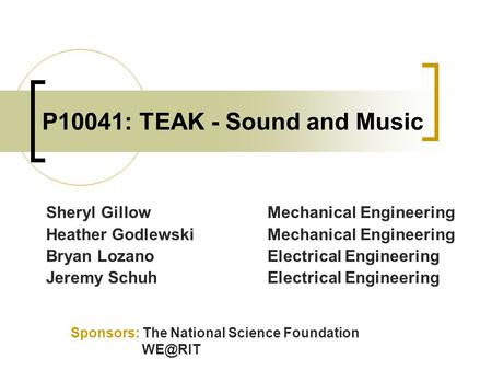 P10041: TEAK - Sound and Music Sheryl Gillow Heather Godlewski Bryan Lozano Jeremy Schuh Mechanical Engineering Electrical Engineering Sponsors: The National.