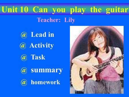Unit 10 Can you play the Lead   homework Teacher: Lily.