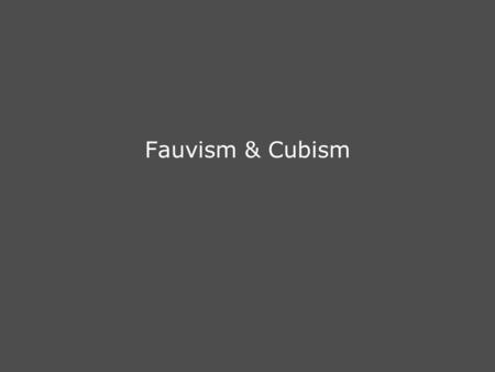 Fauvism & Cubism.