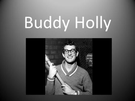 Buddy Holly. Background Grew up in Lubbock, Texas Started playing violin, piano, and steel guitar before giving up those for the guitar Heavily influenced.