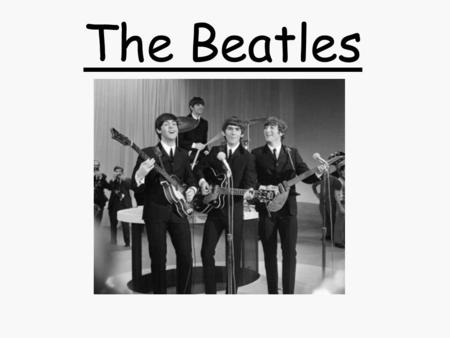 The Beatles. Prior Knowledge Where are they from? How many musicians are in the band? How many of their songs can we name? Anything else about them?