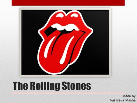 The Rolling Stones Made by Vasilyeva Masha. Словарь During which-в течении которого Нysteria-истерика Fights-бои,дебоши Arrested-арестованный Drug possession-хранение.