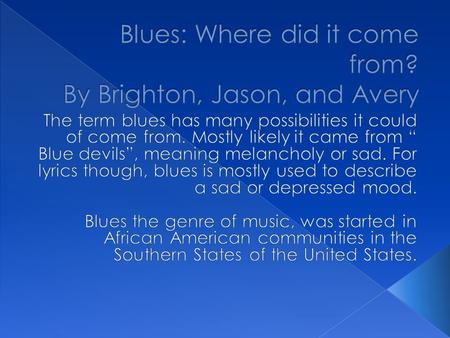  The early lyrics of the blues came from real life experiences, like lost loves or cruelty in their normal lives.  The (text) structure was normally.