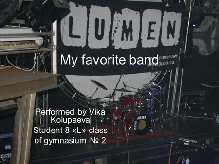 My favorite band Performed by Vika Kolupaeva Student 8 «L» class of gymnasium № 2.