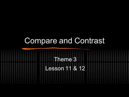 Compare and Contrast Theme 3 Lesson 11 & 12. What is the purpose? Authors of fiction texts may show the relationships between characters, settings, or.