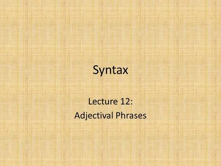 Syntax Lecture 12: Adjectival Phrases. Introduction Adjectives, like any other word, must conform to X-bar principles We expect them – to be heads – to.