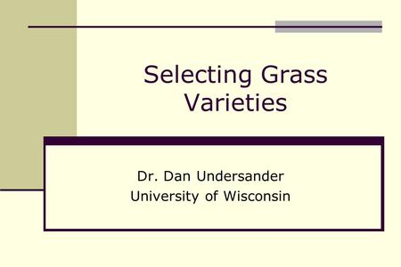Selecting Grass Varieties Dr. Dan Undersander University of Wisconsin.