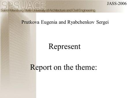 Prutkova Eugenia and Ryabchenkov Sergei Represent Report on the theme: JASS-2006.
