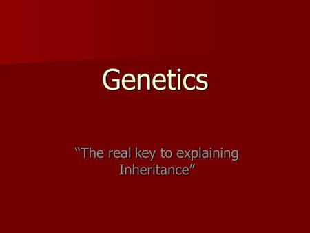 Genetics “The real key to explaining Inheritance”.