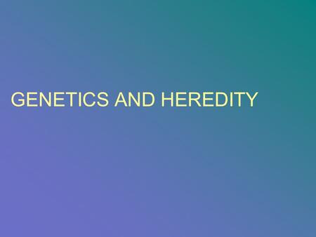 GENETICS AND HEREDITY.