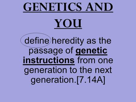 GENETICS AND YOU define heredity as the passage of genetic instructions from one generation to the next generation.[7.14A]