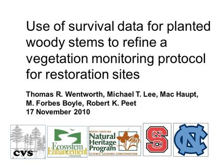 Use of survival data for planted woody stems to refine a vegetation monitoring protocol for restoration sites Thomas R. Wentworth, Michael T. Lee, Mac.