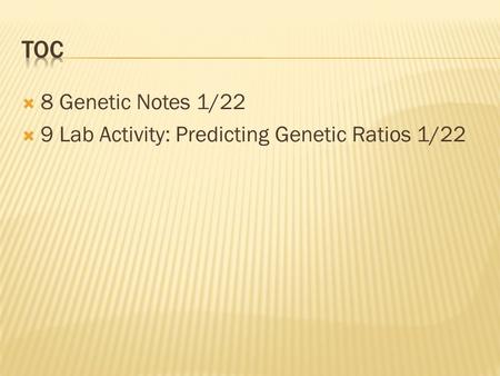  8 Genetic Notes 1/22  9 Lab Activity: Predicting Genetic Ratios 1/22.