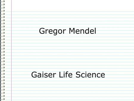 Gregor Mendel Gaiser Life Science Know Answer one of the following: Evidence Page 34 Mendel’s Work What physical traits do you have that are most like.