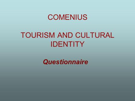 COMENIUS TOURISM AND CULTURAL IDENTITY Questionnaire.