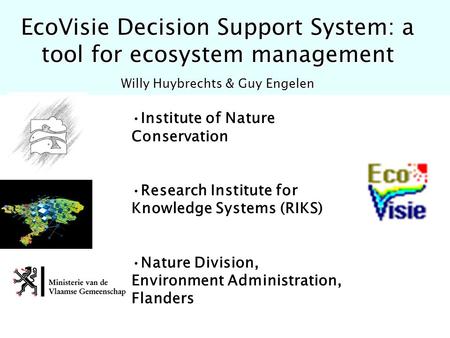 Institute of Nature Conservation Research Institute for Knowledge Systems (RIKS) Nature Division, Environment Administration, Flanders EcoVisie Decision.