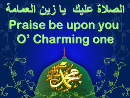 الصلاة عليك يا زين العمامة Praise be upon you O’ Charming one.