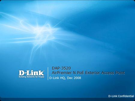 DAP-3520 AirPremier N PoE Exterior Access Point D-Link HQ, Dec 2008 D-Link Confidential.