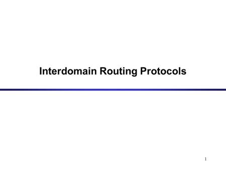 1 Interdomain Routing Protocols. 2 Autonomous Systems An autonomous system (AS) is a region of the Internet that is administered by a single entity and.