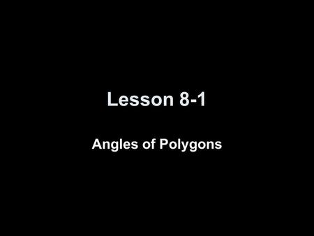 Lesson 8-1 Angles of Polygons.