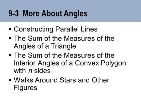 9-3 More About Angles  Constructing Parallel Lines  The Sum of the Measures of the Angles of a Triangle  The Sum of the Measures of the Interior Angles.